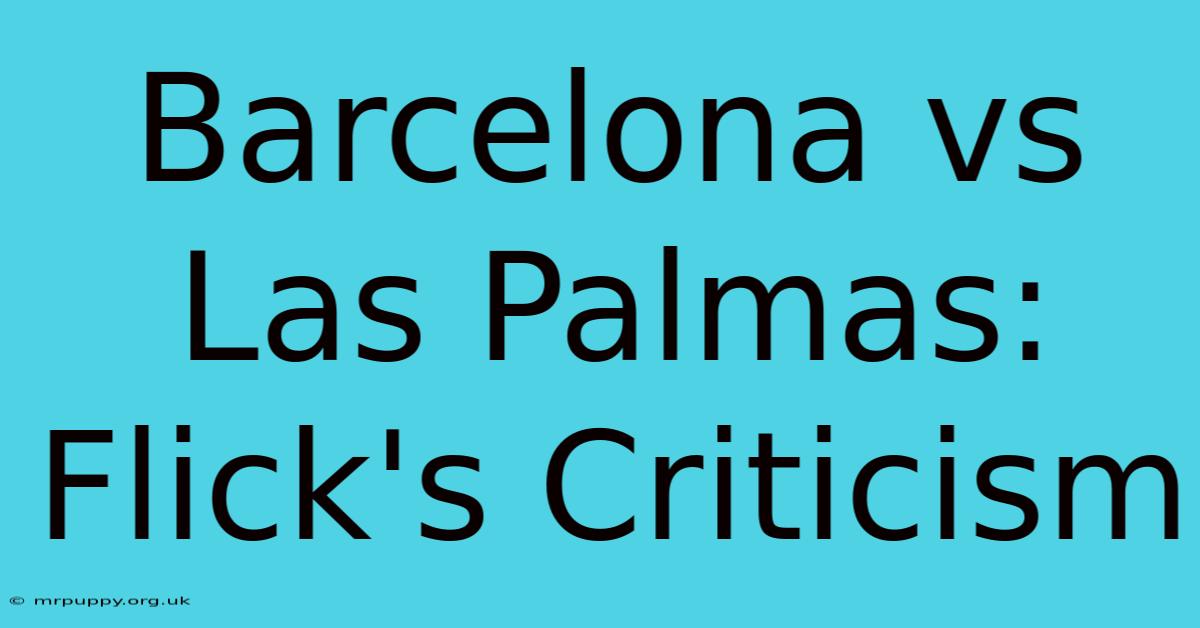 Barcelona Vs Las Palmas: Flick's Criticism