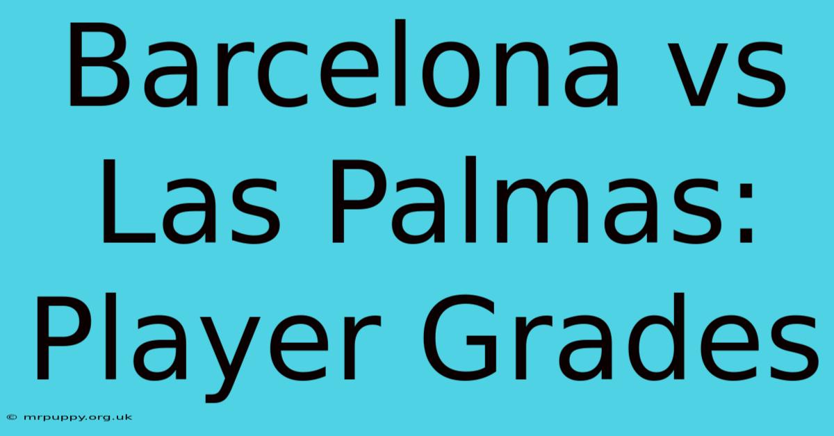 Barcelona Vs Las Palmas: Player Grades