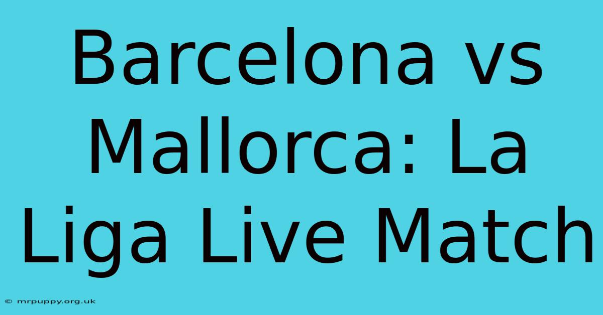 Barcelona Vs Mallorca: La Liga Live Match