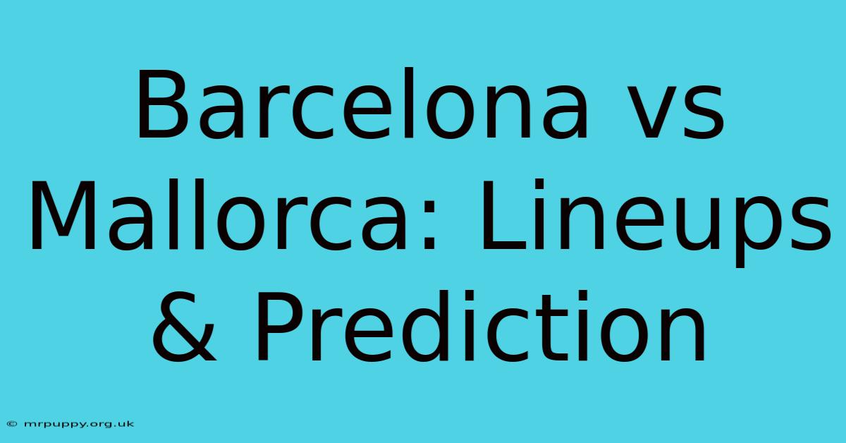 Barcelona Vs Mallorca: Lineups & Prediction