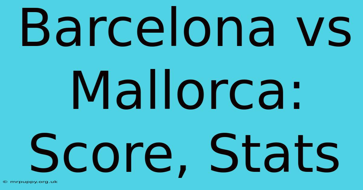 Barcelona Vs Mallorca: Score, Stats