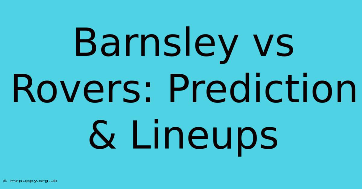 Barnsley Vs Rovers: Prediction & Lineups