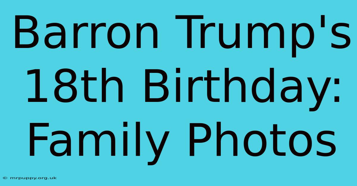 Barron Trump's 18th Birthday: Family Photos 