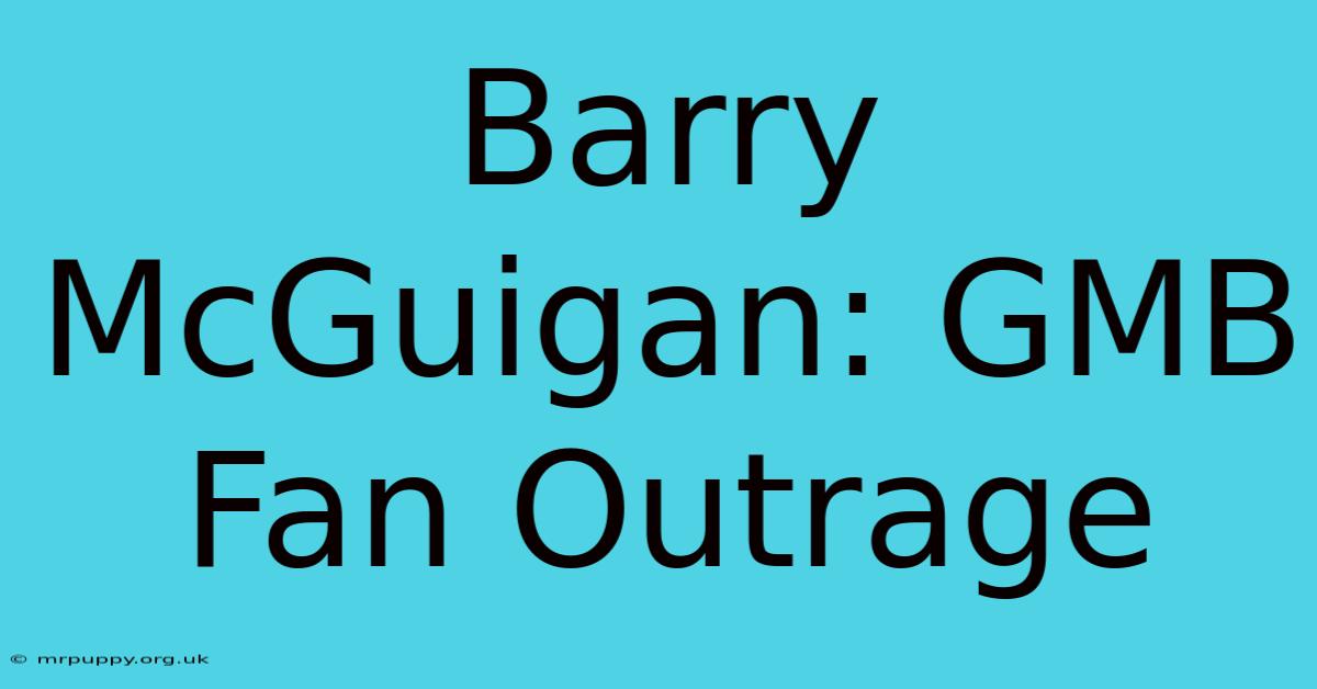 Barry McGuigan: GMB Fan Outrage