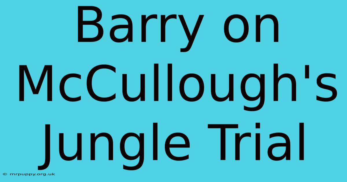 Barry On McCullough's Jungle Trial