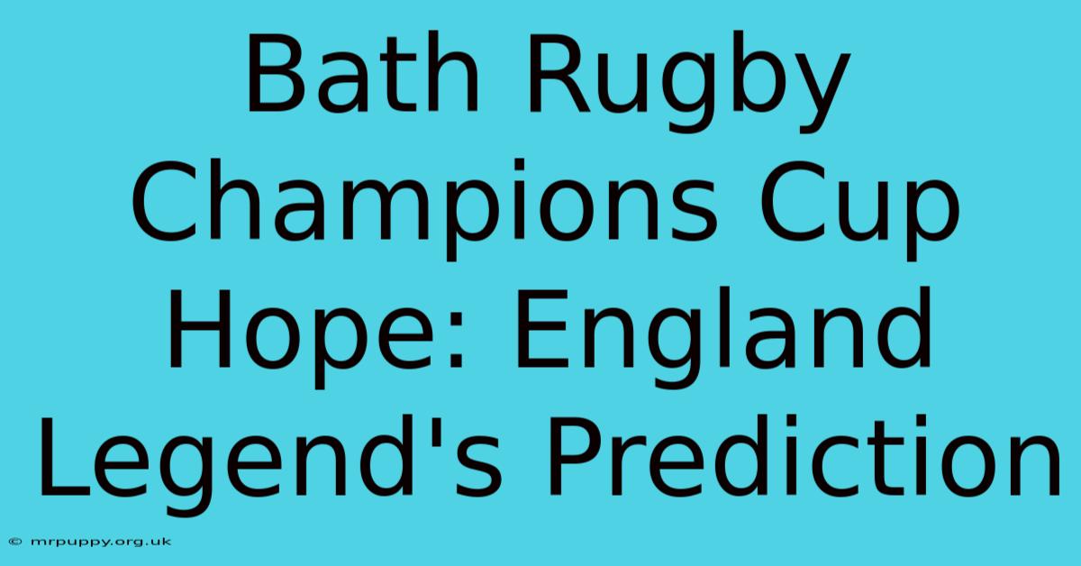 Bath Rugby Champions Cup Hope: England Legend's Prediction