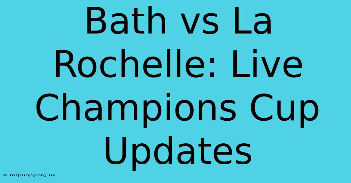 Bath Vs La Rochelle: Live Champions Cup Updates