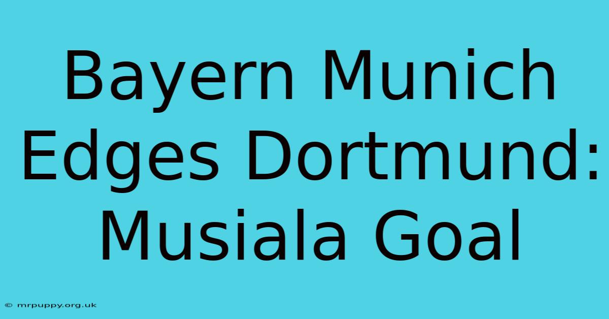 Bayern Munich Edges Dortmund: Musiala Goal