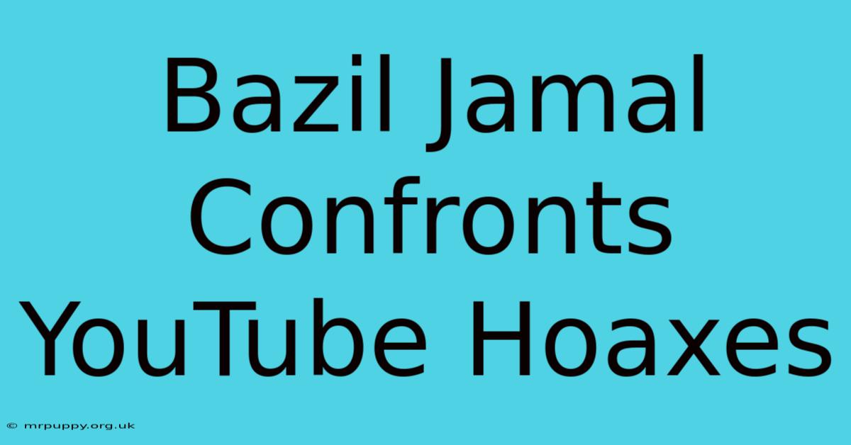 Bazil Jamal Confronts YouTube Hoaxes