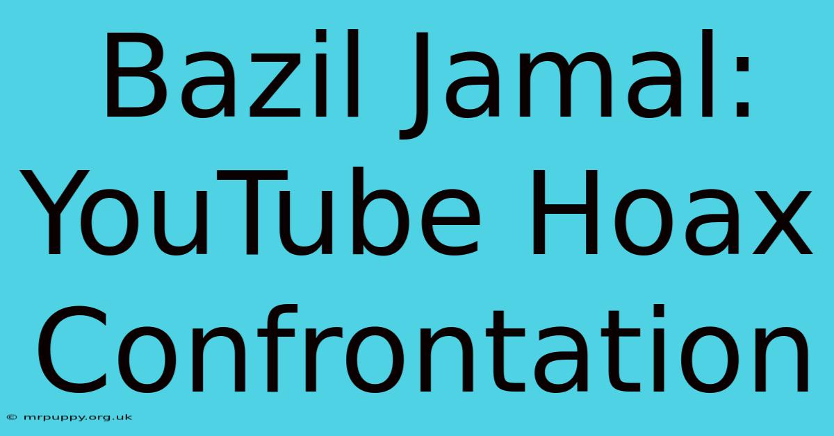 Bazil Jamal: YouTube Hoax Confrontation