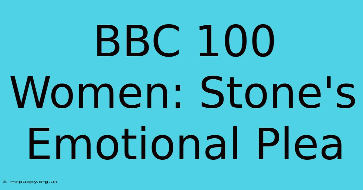 BBC 100 Women: Stone's Emotional Plea