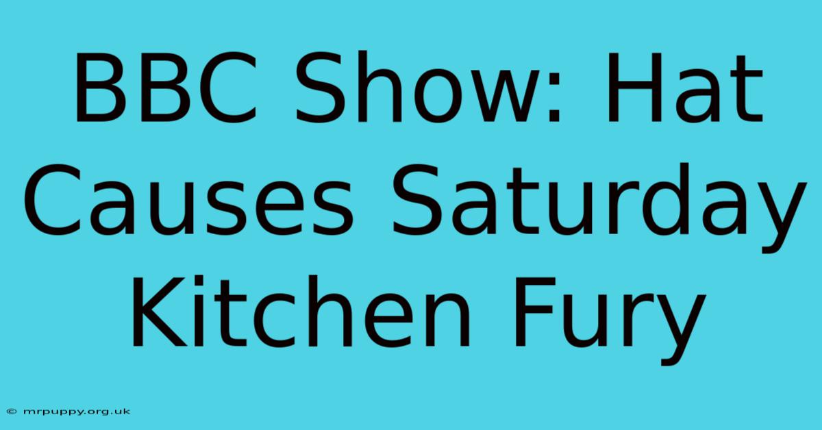 BBC Show: Hat Causes Saturday Kitchen Fury