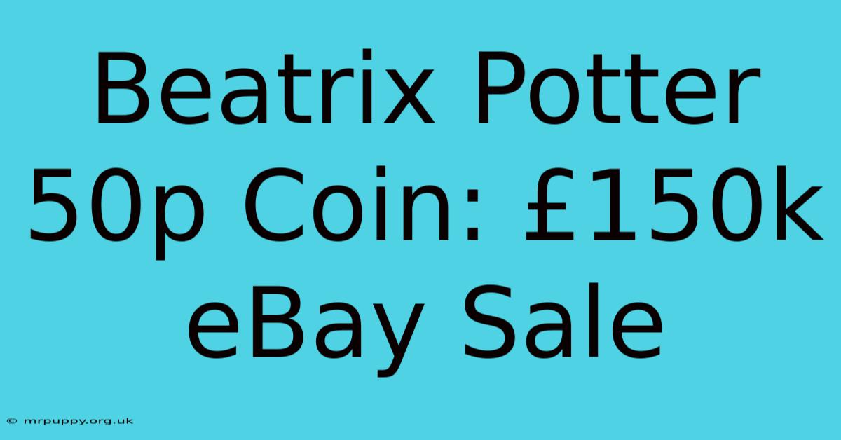 Beatrix Potter 50p Coin: £150k EBay Sale