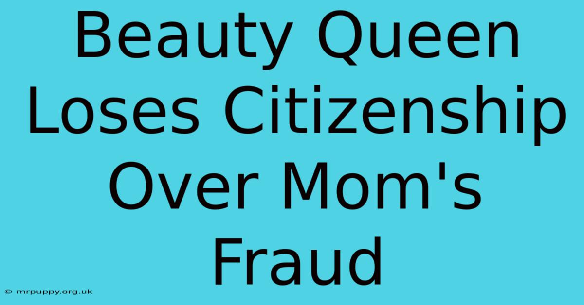 Beauty Queen Loses Citizenship Over Mom's Fraud