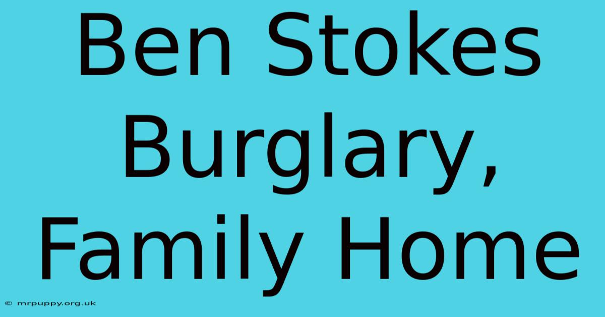 Ben Stokes Burglary, Family Home