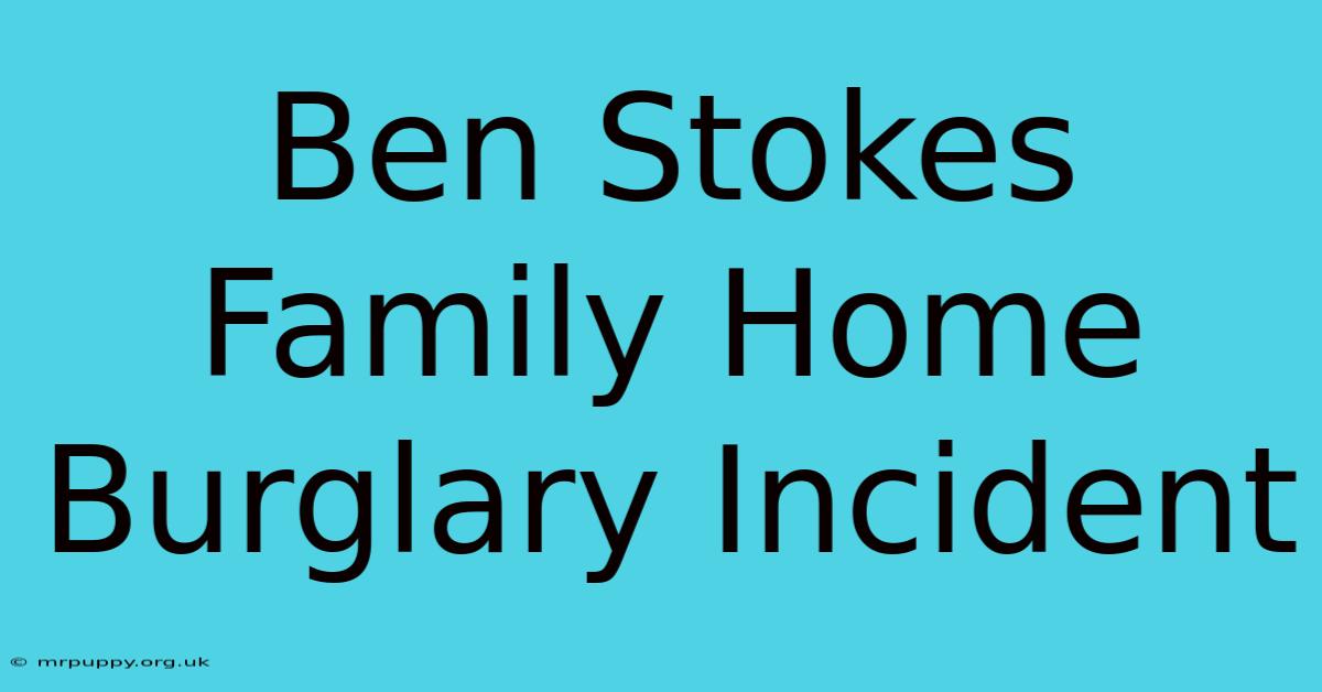 Ben Stokes Family Home Burglary Incident