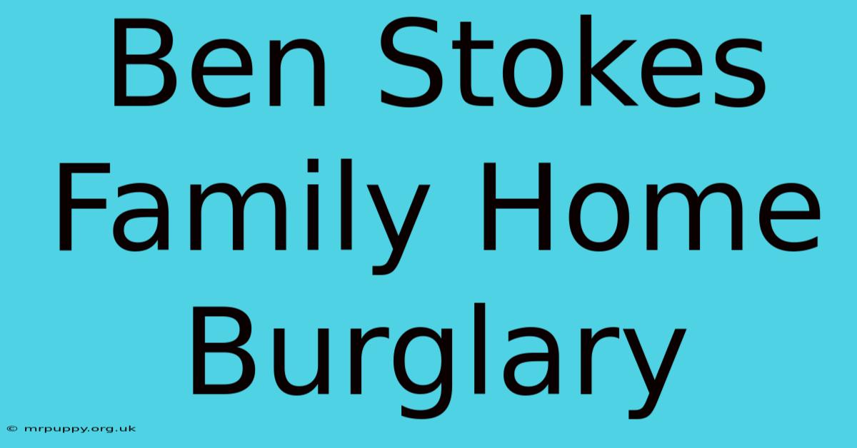 Ben Stokes Family Home Burglary