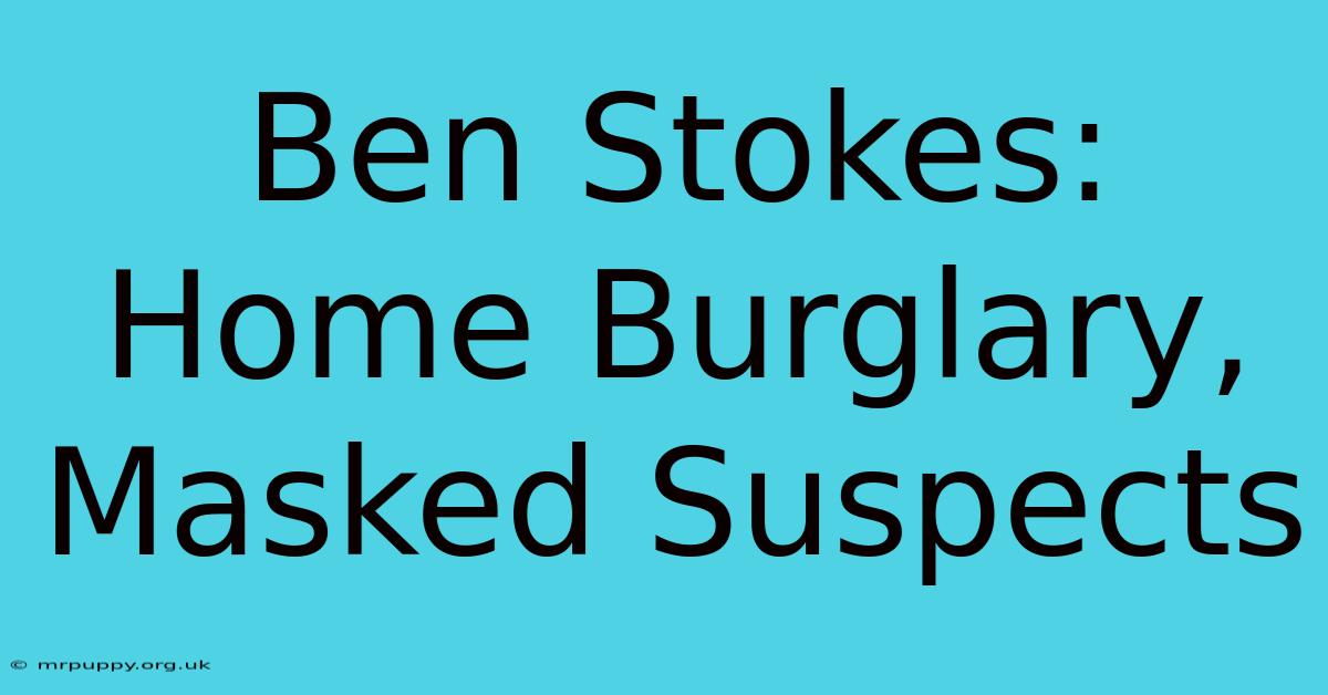 Ben Stokes: Home Burglary, Masked Suspects