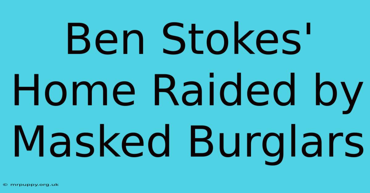 Ben Stokes' Home Raided By Masked Burglars