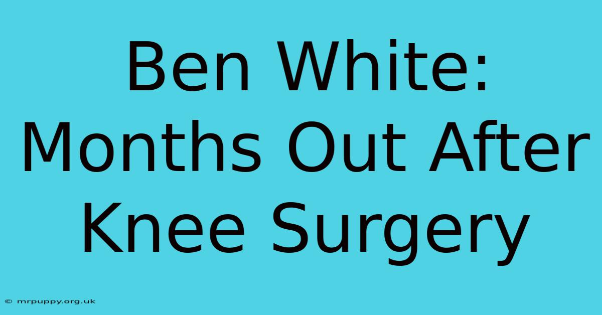 Ben White: Months Out After Knee Surgery