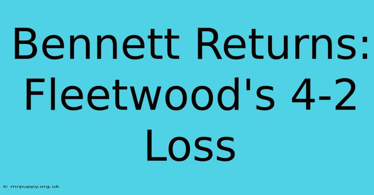 Bennett Returns: Fleetwood's 4-2 Loss