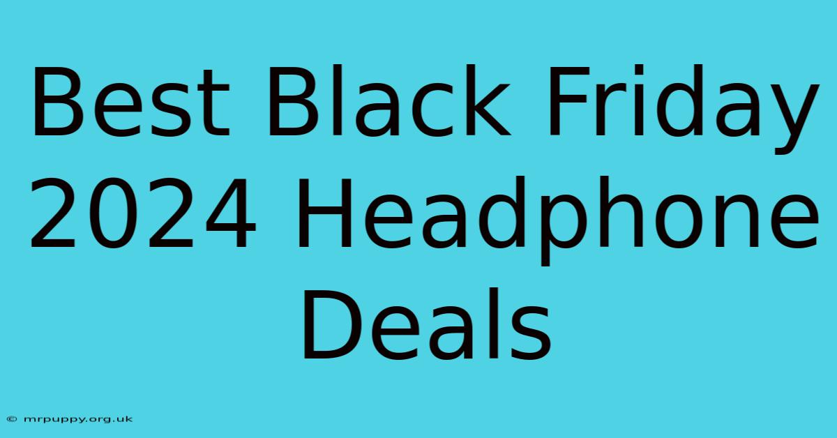 Best Black Friday 2024 Headphone Deals