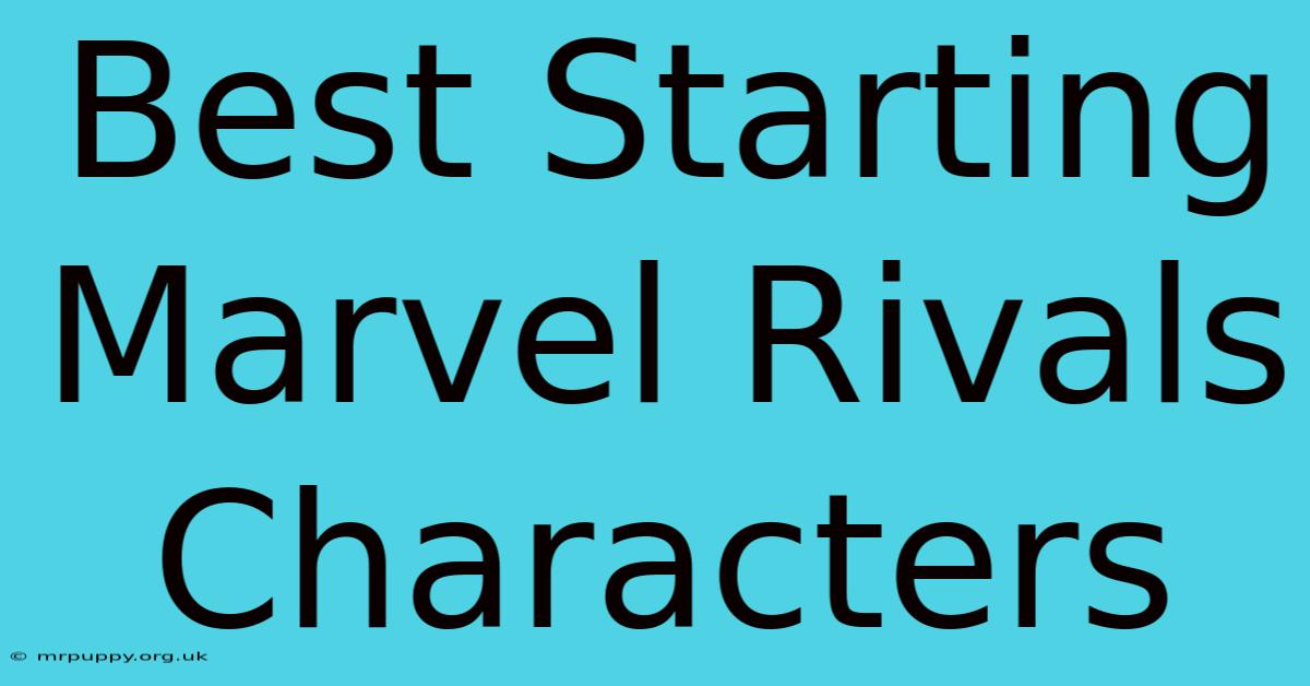 Best Starting Marvel Rivals Characters