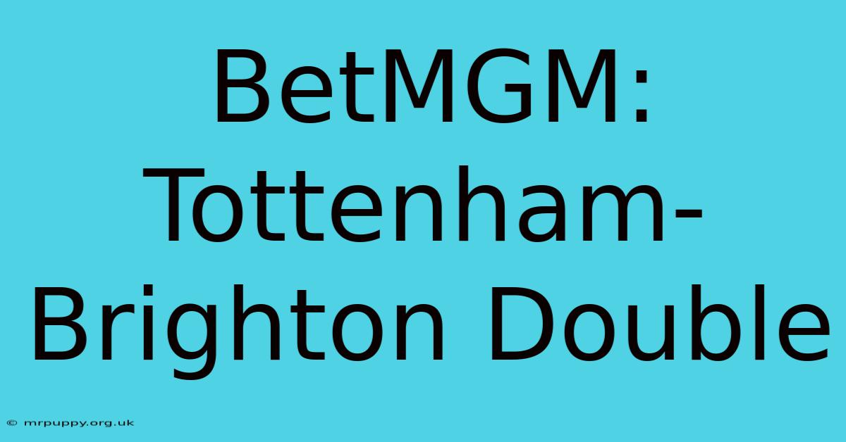 BetMGM: Tottenham-Brighton Double