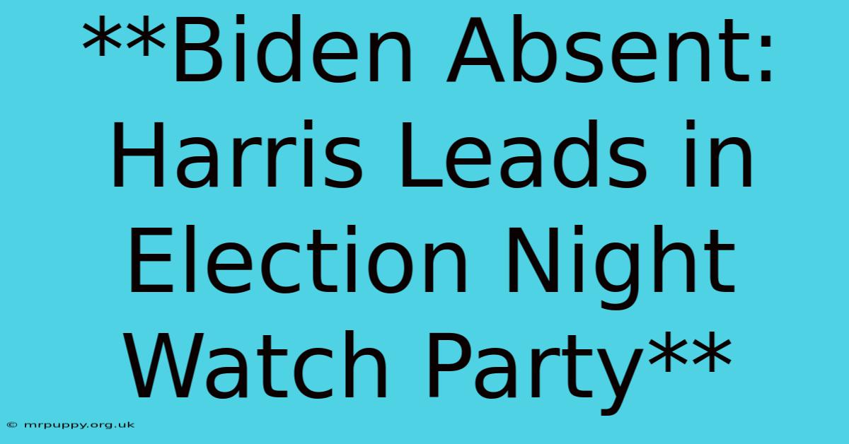 **Biden Absent: Harris Leads In Election Night Watch Party** 