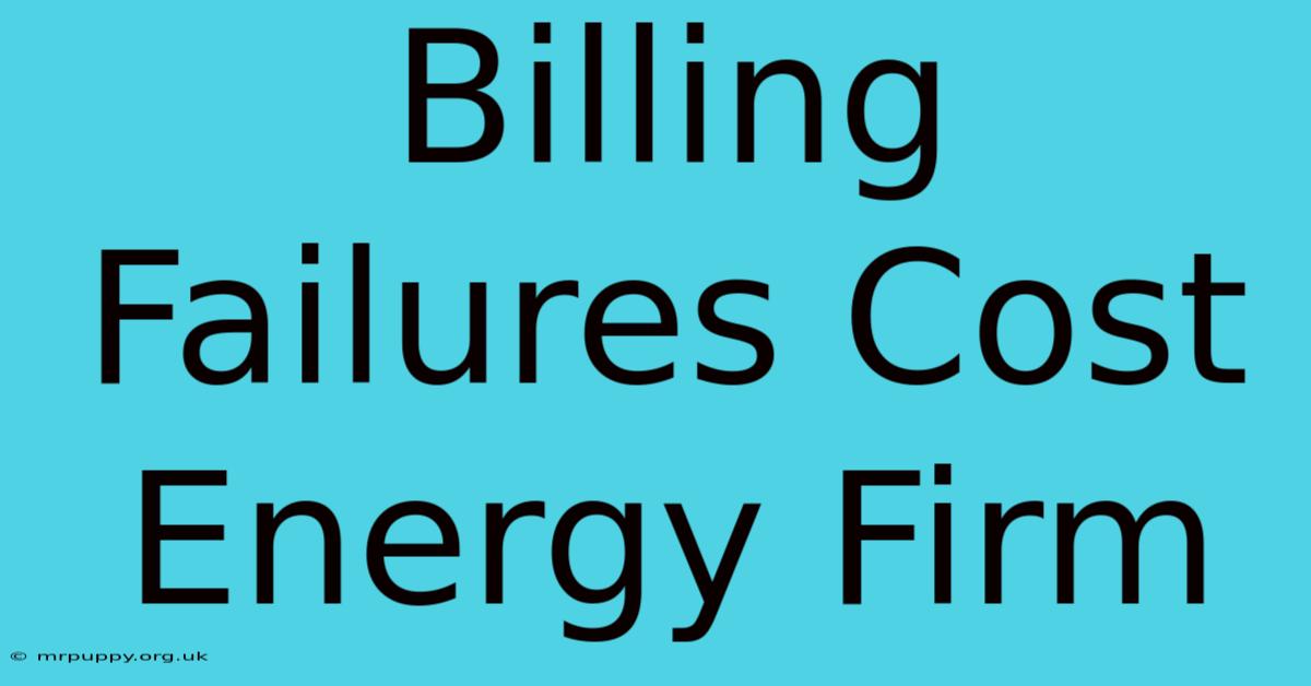 Billing Failures Cost Energy Firm