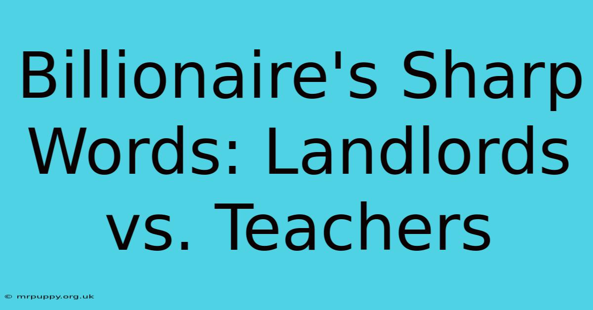 Billionaire's Sharp Words: Landlords Vs. Teachers 