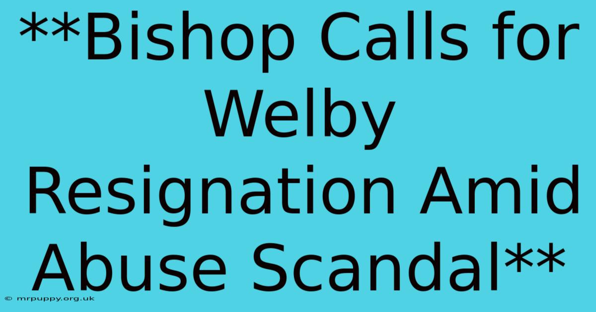 **Bishop Calls For Welby Resignation Amid Abuse Scandal**