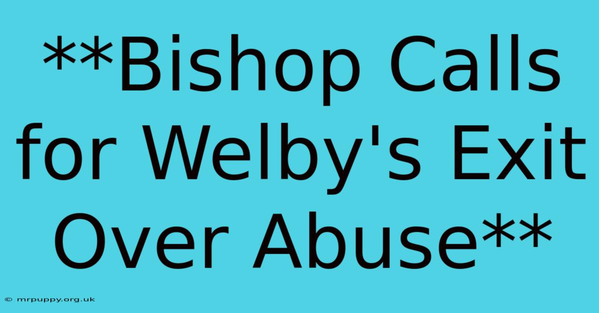 **Bishop Calls For Welby's Exit Over Abuse** 