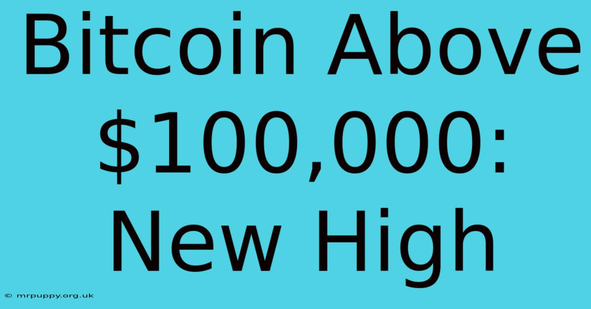 Bitcoin Above $100,000: New High