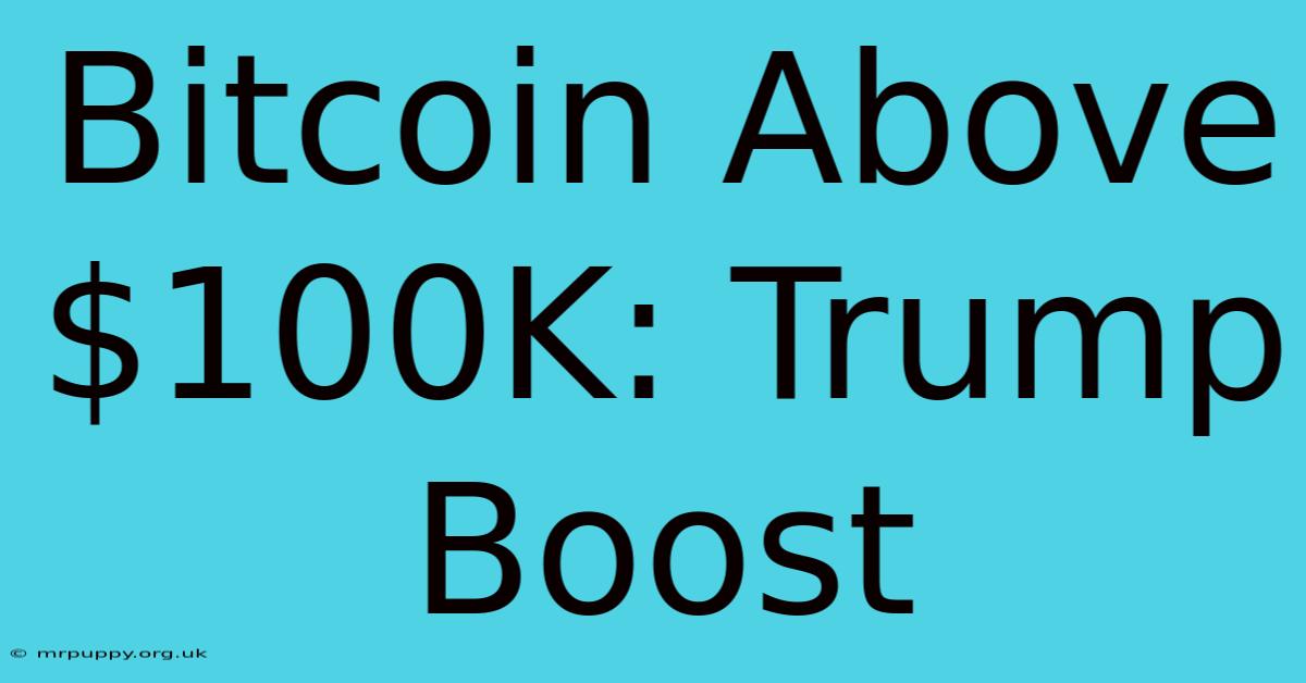 Bitcoin Above $100K: Trump Boost