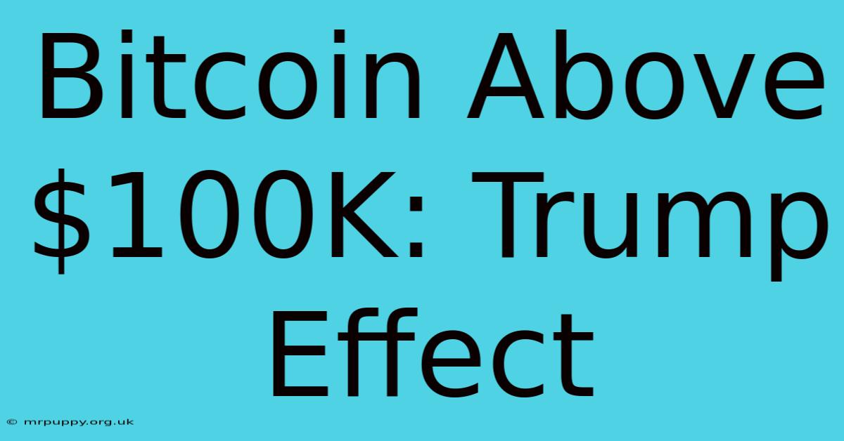 Bitcoin Above $100K: Trump Effect