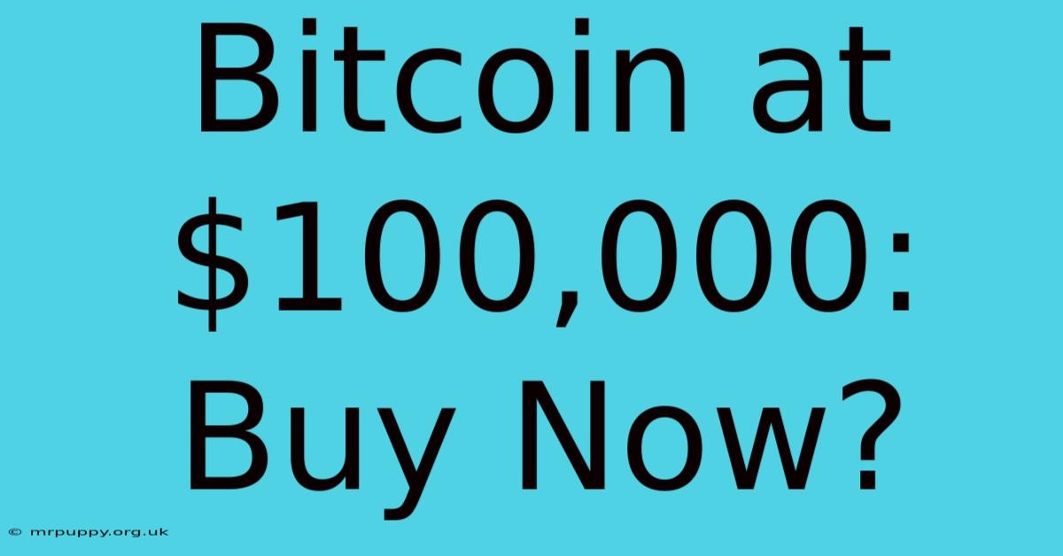 Bitcoin At $100,000: Buy Now?