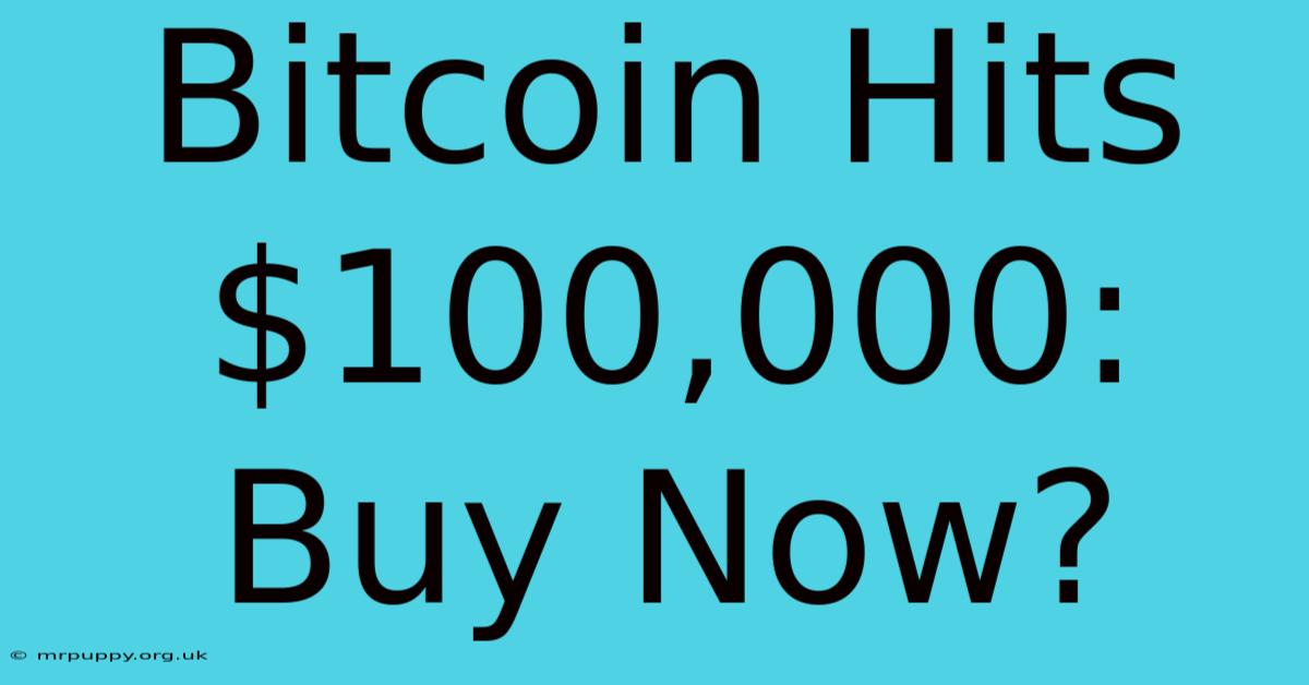 Bitcoin Hits $100,000: Buy Now?