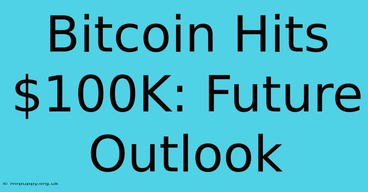 Bitcoin Hits $100K: Future Outlook