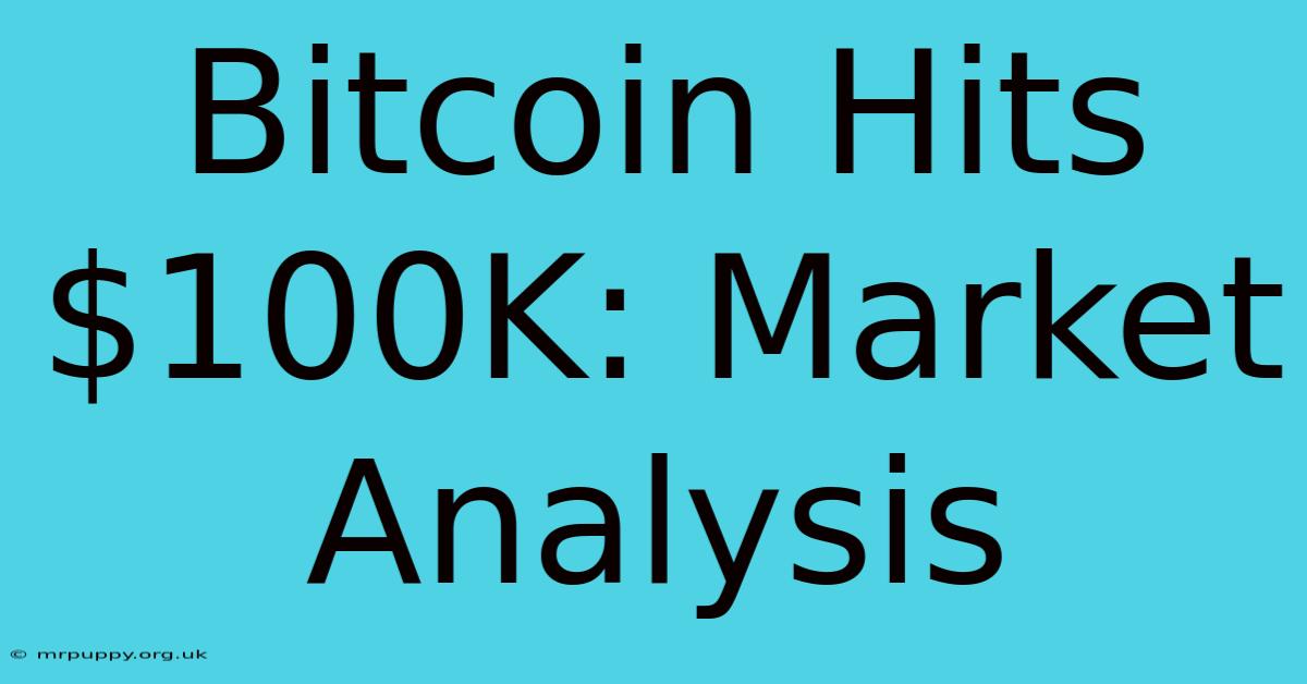 Bitcoin Hits $100K: Market Analysis