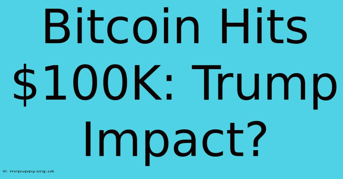 Bitcoin Hits $100K: Trump Impact?