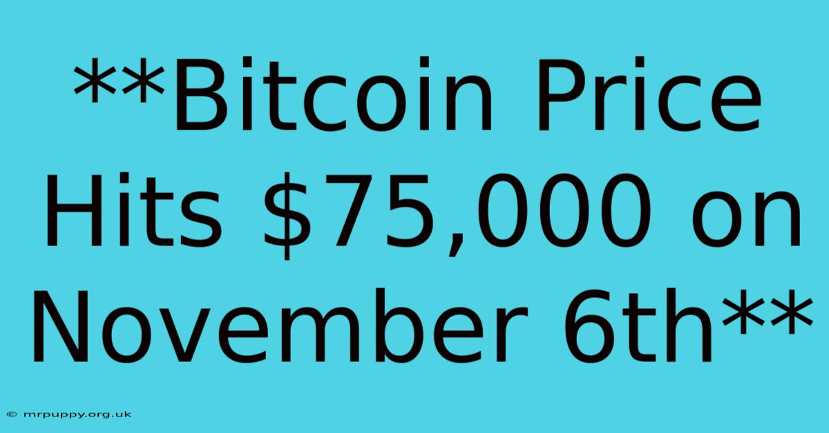 **Bitcoin Price Hits $75,000 On November 6th**