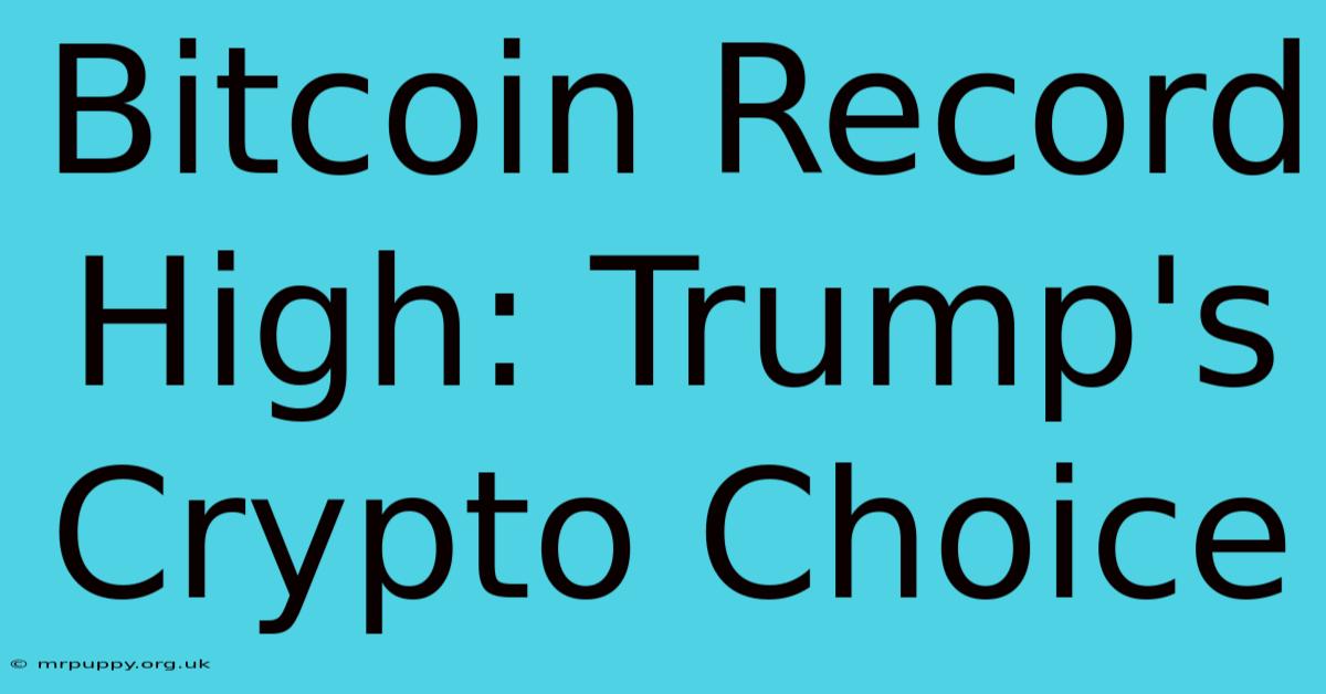 Bitcoin Record High: Trump's Crypto Choice