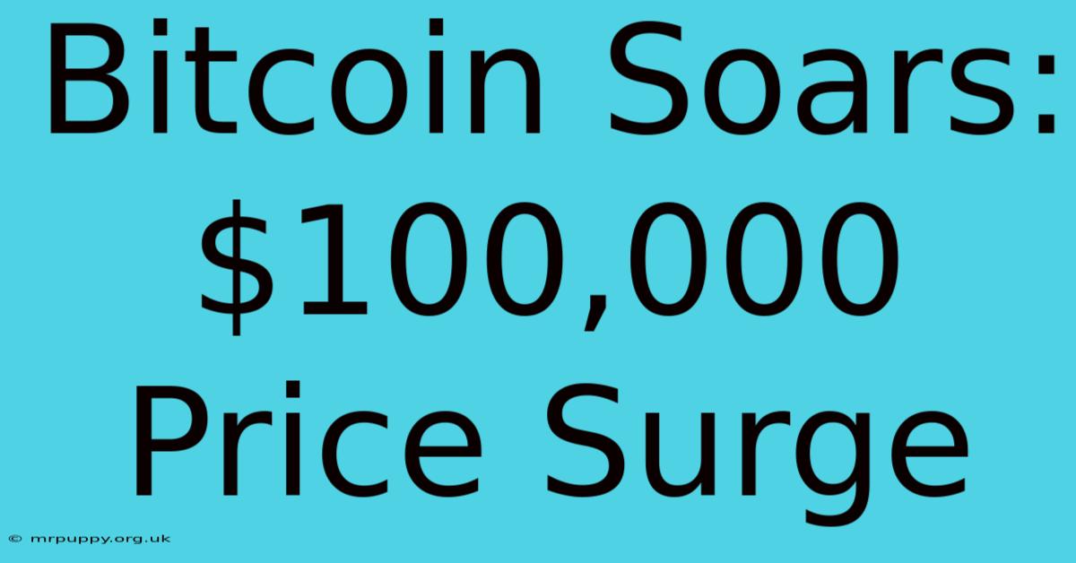 Bitcoin Soars: $100,000 Price Surge