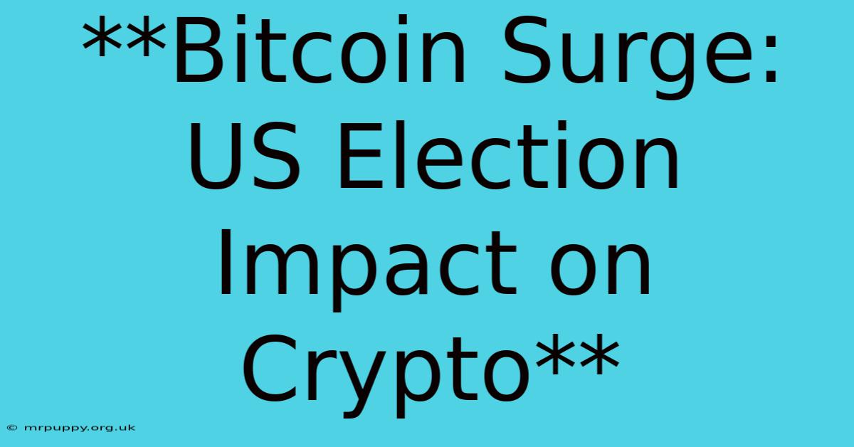 **Bitcoin Surge: US Election Impact On Crypto** 