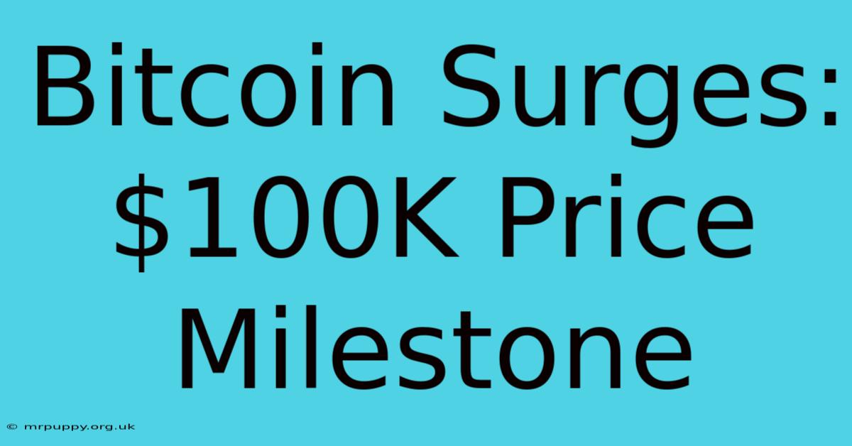 Bitcoin Surges: $100K Price Milestone