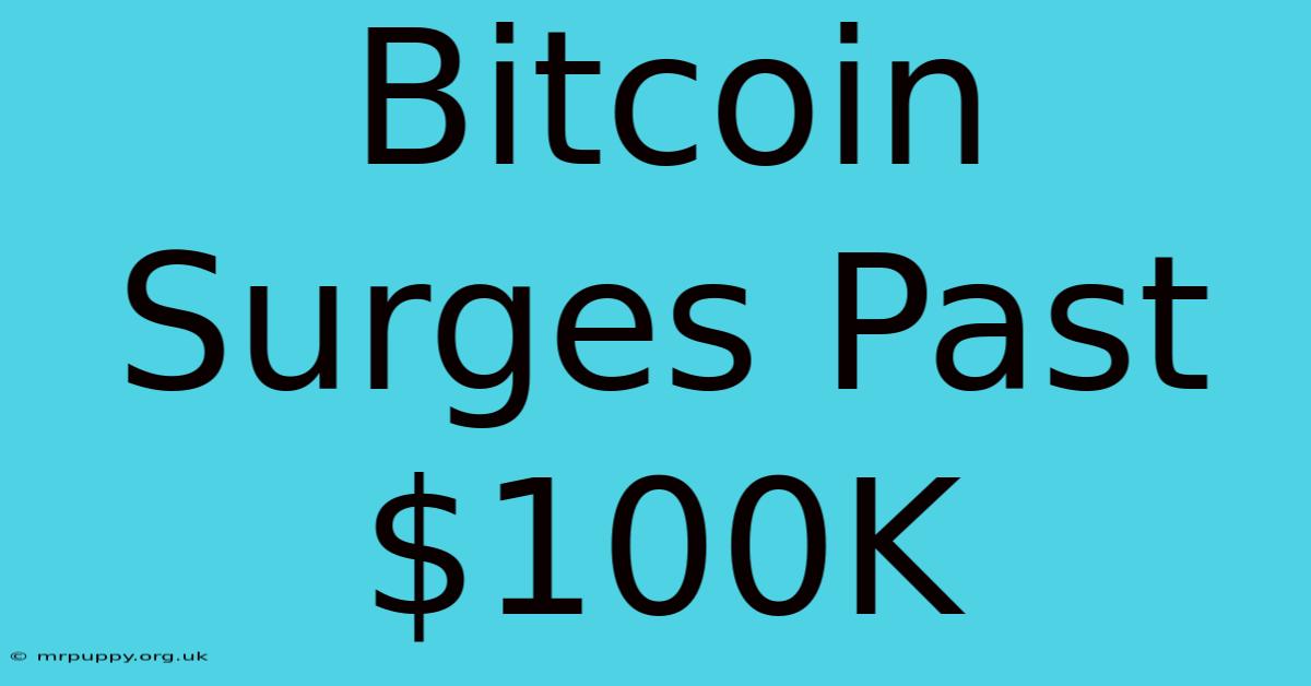 Bitcoin Surges Past $100K