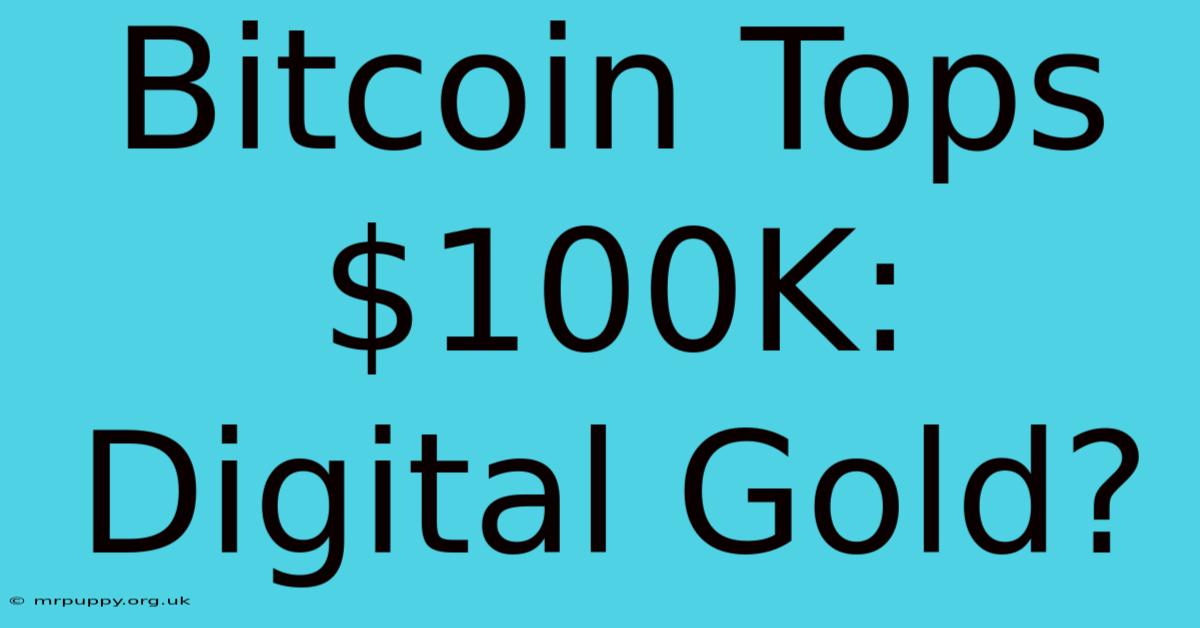 Bitcoin Tops $100K: Digital Gold?