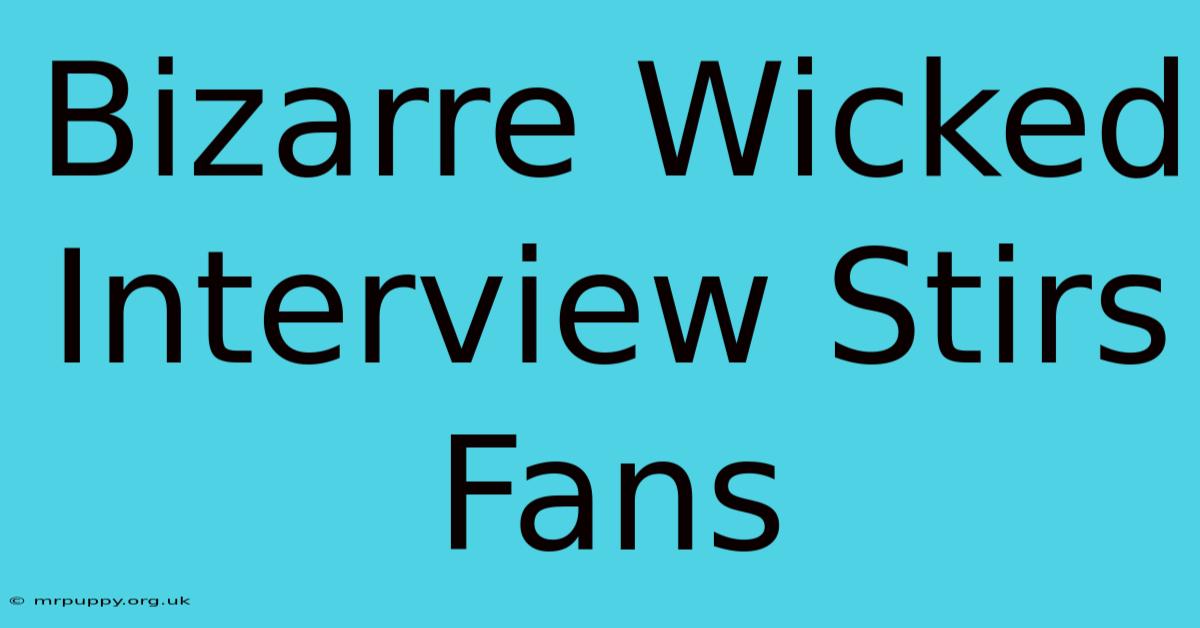 Bizarre Wicked Interview Stirs Fans