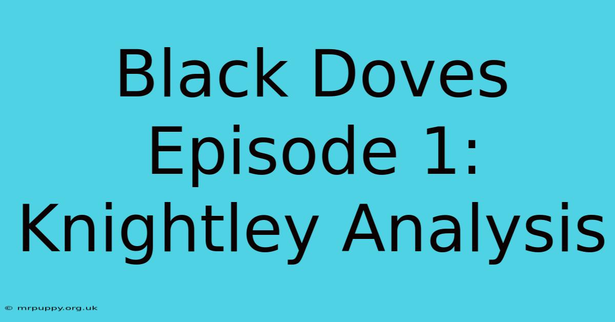 Black Doves Episode 1: Knightley Analysis